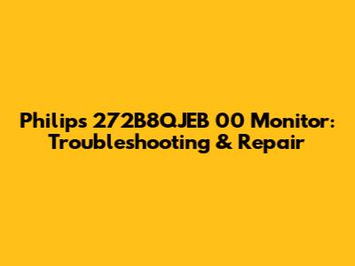 Philips 272B8QJEB 00 Monitor: Troubleshooting & Repair