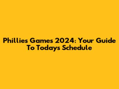 Phillies Games 2024: Your Guide To Today's Schedule