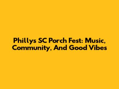 Philly's SC Porch Fest: Music, Community, And Good Vibes