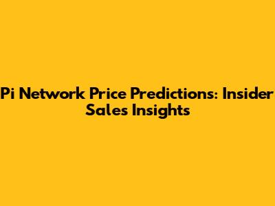 Pi Network Price Predictions: Insider Sales Insights