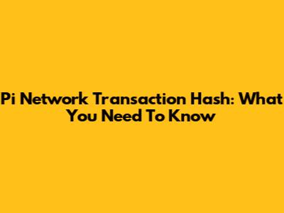 Pi Network Transaction Hash: What You Need To Know