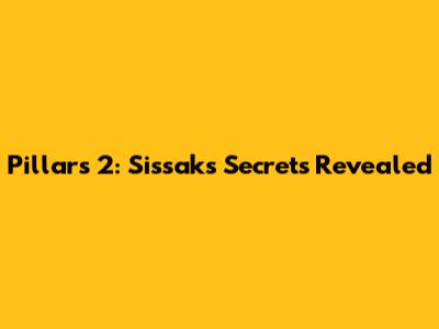 Pillars 2: Sissak's Secrets Revealed