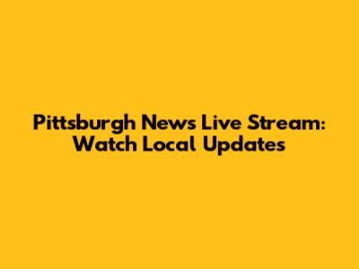 Pittsburgh News Live Stream: Watch Local Updates
