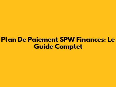 Plan De Paiement SPW Finances: Le Guide Complet
