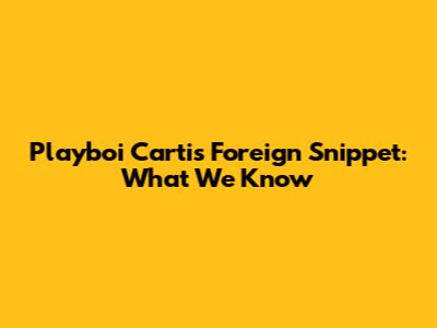 Playboi Carti's "Foreign" Snippet: What We Know