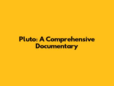 Pluto: A Comprehensive Documentary