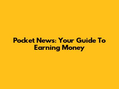 Pocket News: Your Guide To Earning Money