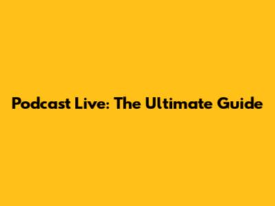 Podcast Live: The Ultimate Guide