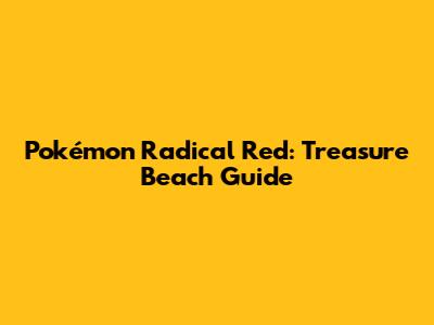 Pokémon Radical Red: Treasure Beach Guide