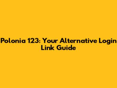 Polonia 123: Your Alternative Login Link Guide
