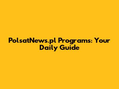 PolsatNews.pl Programs: Your Daily Guide
