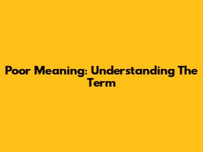 Poor Meaning: Understanding The Term