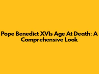 Pope Benedict XVI's Age At Death: A Comprehensive Look