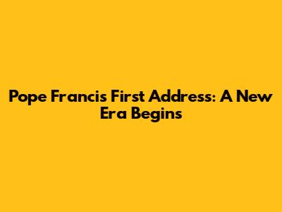 Pope Francis' First Address: A New Era Begins