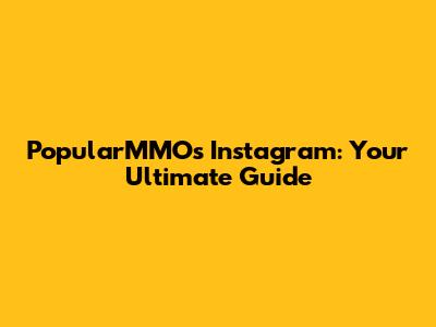 PopularMMOs Instagram: Your Ultimate Guide