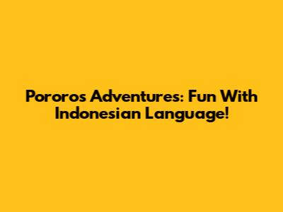 Pororo's Adventures: Fun With Indonesian Language!