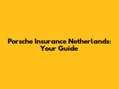 Porsche Insurance Netherlands: Your Guide