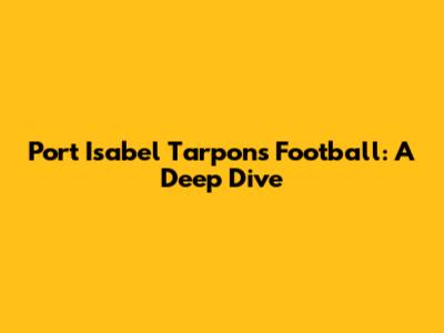 Port Isabel Tarpons Football: A Deep Dive