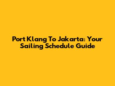 Port Klang To Jakarta: Your Sailing Schedule Guide