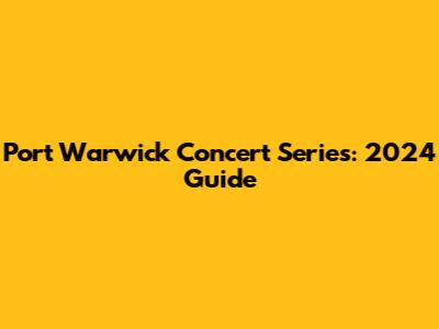Port Warwick Concert Series: 2024 Guide