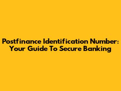 Postfinance Identification Number: Your Guide To Secure Banking
