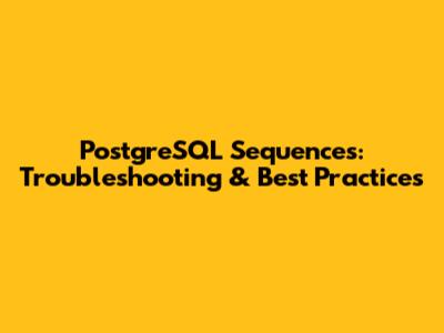 PostgreSQL Sequences: Troubleshooting & Best Practices