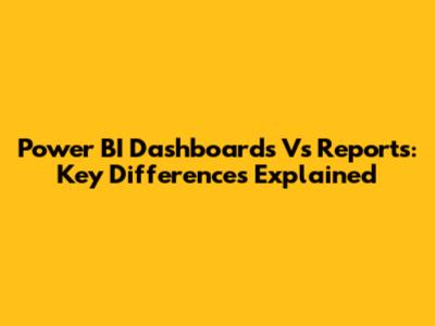 Power BI Dashboards Vs Reports: Key Differences Explained
