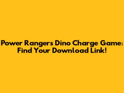 Power Rangers Dino Charge Game: Find Your Download Link!