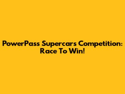 PowerPass Supercars Competition: Race To Win!