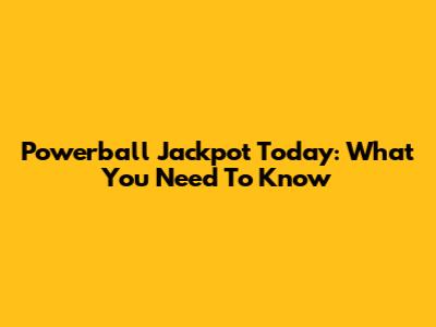 Powerball Jackpot Today: What You Need To Know
