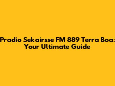 Pradio Sekairsse FM 889 Terra Boa: Your Ultimate Guide