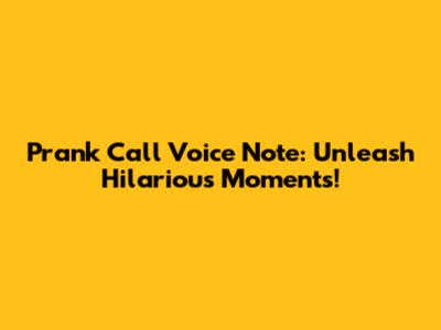 Prank Call Voice Note: Unleash Hilarious Moments!
