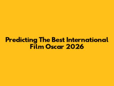 Predicting The Best International Film Oscar 2026