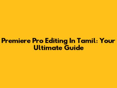 Premiere Pro Editing In Tamil: Your Ultimate Guide