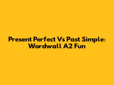 Present Perfect Vs Past Simple: Wordwall A2 Fun