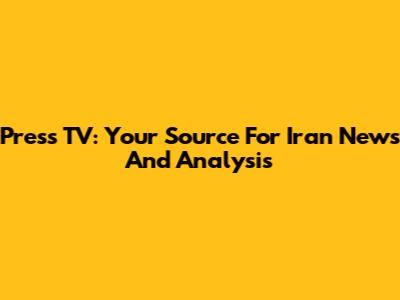Press TV: Your Source For Iran News And Analysis