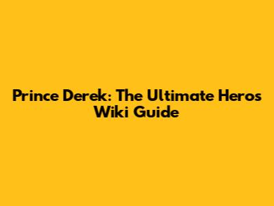 Prince Derek: The Ultimate Hero's Wiki Guide