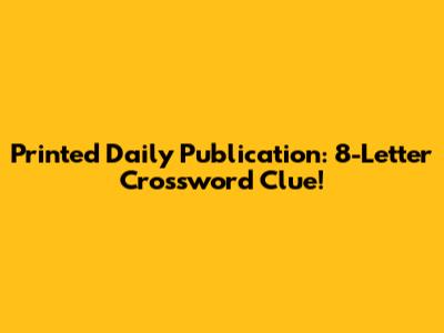 Printed Daily Publication: 8-Letter Crossword Clue!