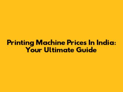 Printing Machine Prices In India: Your Ultimate Guide