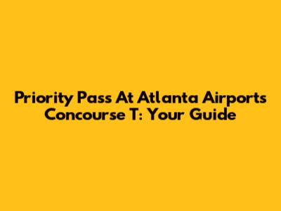 Priority Pass At Atlanta Airport's Concourse T: Your Guide