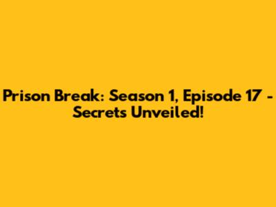 Prison Break: Season 1, Episode 17 - Secrets Unveiled!