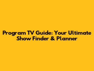 Program TV Guide: Your Ultimate Show Finder & Planner