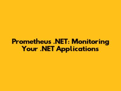 Prometheus .NET: Monitoring Your .NET Applications
