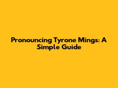 Pronouncing Tyrone Mings: A Simple Guide