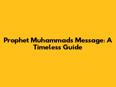 Prophet Muhammad's Message: A Timeless Guide