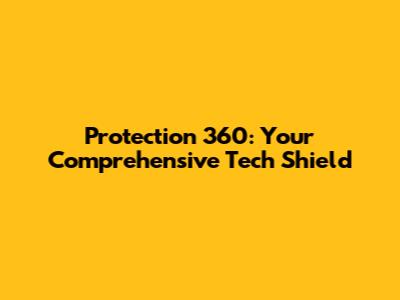 Protection 360: Your Comprehensive Tech Shield