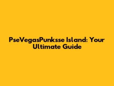 PseVegasPunksse Island: Your Ultimate Guide