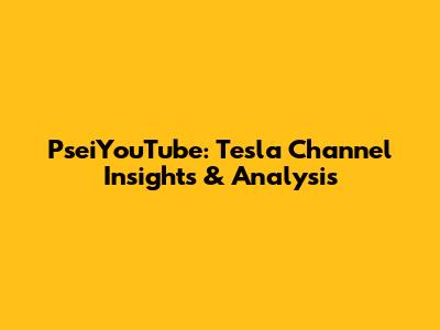 PseiYouTube: Tesla Channel Insights & Analysis