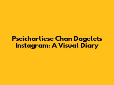 Pseicharliese Chan Dagelet's Instagram: A Visual Diary