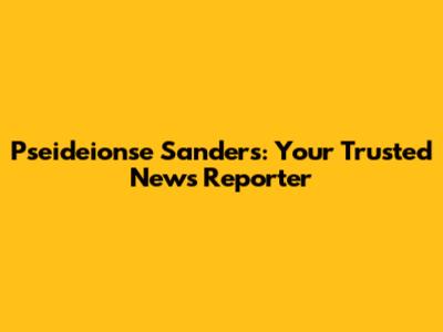 Pseideionse Sanders: Your Trusted News Reporter